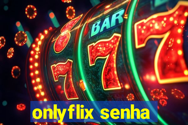 onlyflix senha